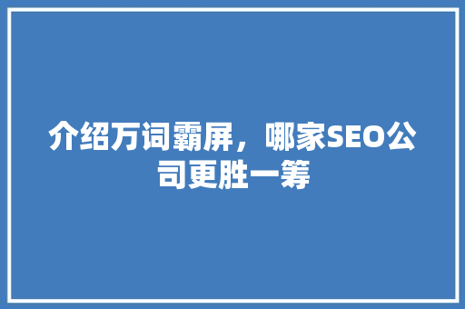 介绍万词霸屏，哪家SEO公司更胜一筹