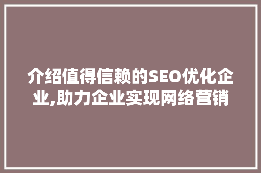介绍值得信赖的SEO优化企业,助力企业实现网络营销新突破