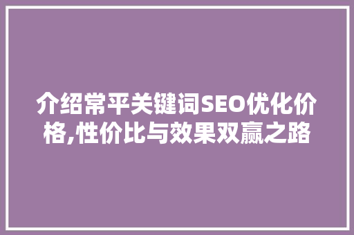 介绍常平关键词SEO优化价格,性价比与效果双赢之路