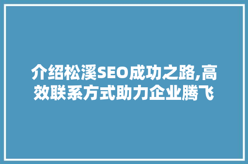 介绍松溪SEO成功之路,高效联系方式助力企业腾飞