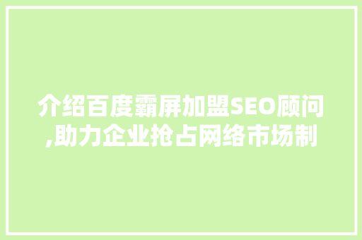 介绍百度霸屏加盟SEO顾问,助力企业抢占网络市场制高点