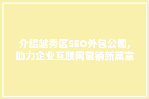 介绍越秀区SEO外包公司,助力企业互联网营销新篇章