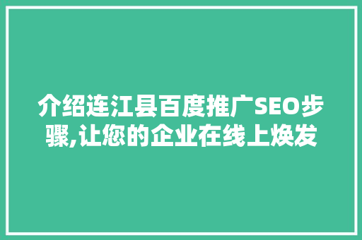 介绍连江县百度推广SEO步骤,让您的企业在线上焕发光彩