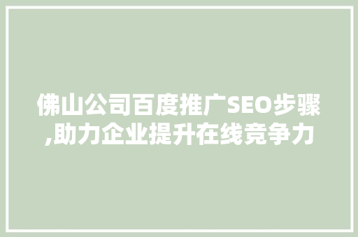 佛山公司百度推广SEO步骤,助力企业提升在线竞争力