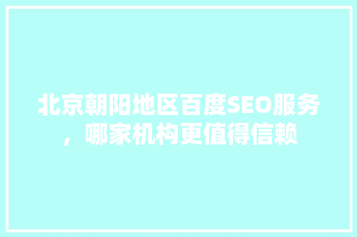北京朝阳地区百度SEO服务，哪家机构更值得信赖  第1张