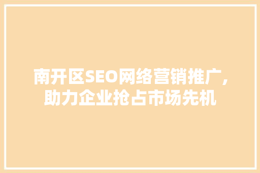 南开区SEO网络营销推广,助力企业抢占市场先机