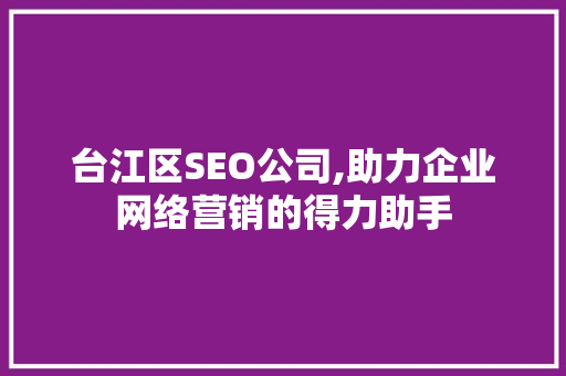 台江区SEO公司,助力企业网络营销的得力助手