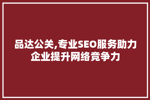 品达公关,专业SEO服务助力企业提升网络竞争力