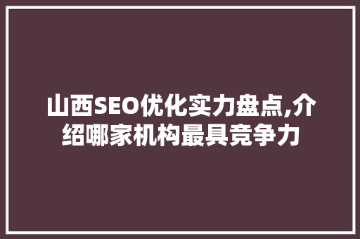 山西SEO优化实力盘点,介绍哪家机构最具竞争力
