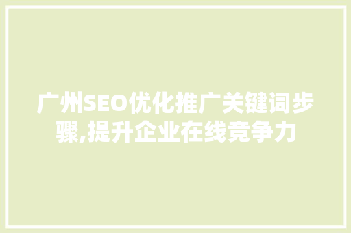 广州SEO优化推广关键词步骤,提升企业在线竞争力