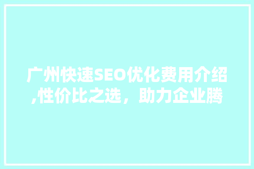 广州快速SEO优化费用介绍,性价比之选，助力企业腾飞  第1张
