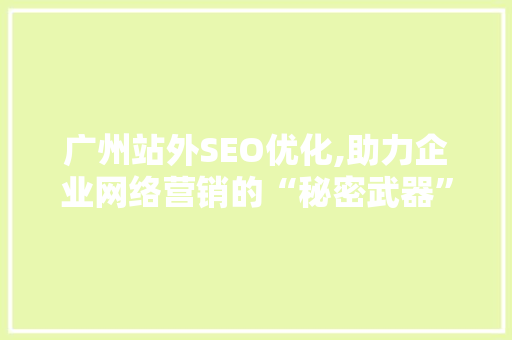 广州站外SEO优化,助力企业网络营销的“秘密武器”