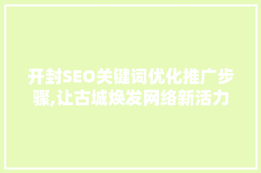 开封SEO关键词优化推广步骤,让古城焕发网络新活力