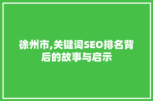 徐州市,关键词SEO排名背后的故事与启示
