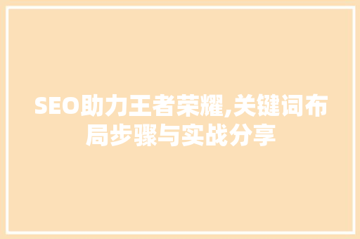 SEO助力王者荣耀,关键词布局步骤与实战分享