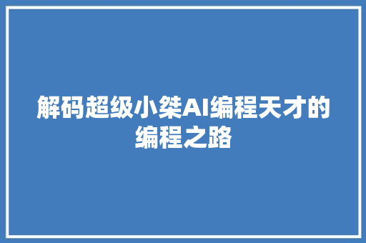 解码超级小桀AI编程天才的编程之路