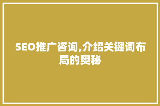SEO推广咨询,介绍关键词布局的奥秘