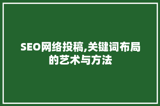SEO网络投稿,关键词布局的艺术与方法