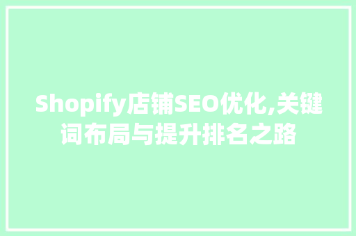 Shopify店铺SEO优化,关键词布局与提升排名之路