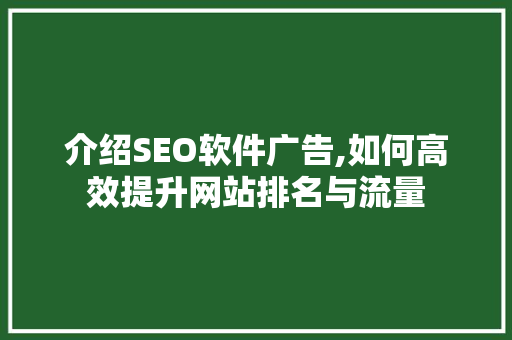 介绍SEO软件广告,如何高效提升网站排名与流量