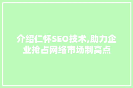 介绍仁怀SEO技术,助力企业抢占网络市场制高点