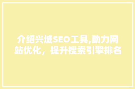 介绍兴城SEO工具,助力网站优化，提升搜索引擎排名