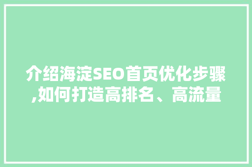 介绍海淀SEO首页优化步骤,如何打造高排名、高流量的优质网站