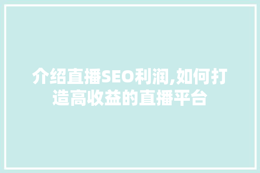 介绍直播SEO利润,如何打造高收益的直播平台