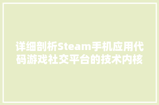 详细剖析Steam手机应用代码游戏社交平台的技术内核