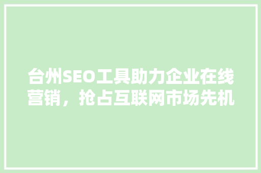 台州SEO工具助力企业在线营销，抢占互联网市场先机
