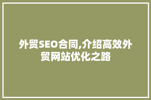 外贸SEO合同,介绍高效外贸网站优化之路
