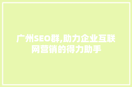 广州SEO群,助力企业互联网营销的得力助手