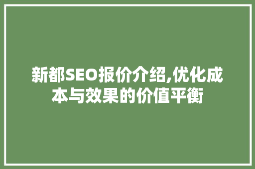 新都SEO报价介绍,优化成本与效果的价值平衡