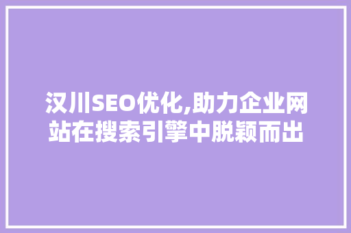 汉川SEO优化,助力企业网站在搜索引擎中脱颖而出