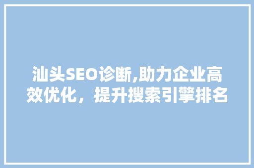 汕头SEO诊断,助力企业高效优化，提升搜索引擎排名
