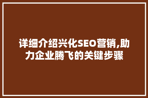 详细介绍兴化SEO营销,助力企业腾飞的关键步骤