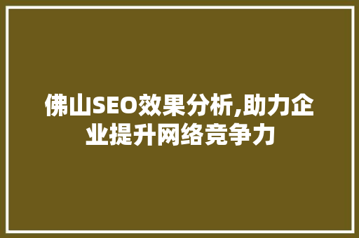 佛山SEO效果分析,助力企业提升网络竞争力