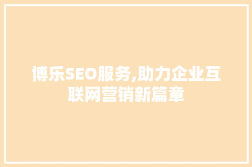 博乐SEO服务,助力企业互联网营销新篇章