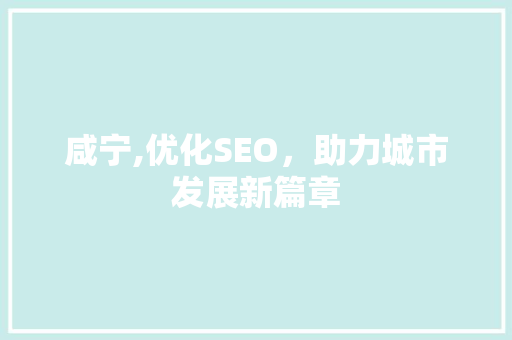 咸宁,优化SEO，助力城市发展新篇章