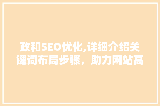 政和SEO优化,详细介绍关键词布局步骤，助力网站高效排名