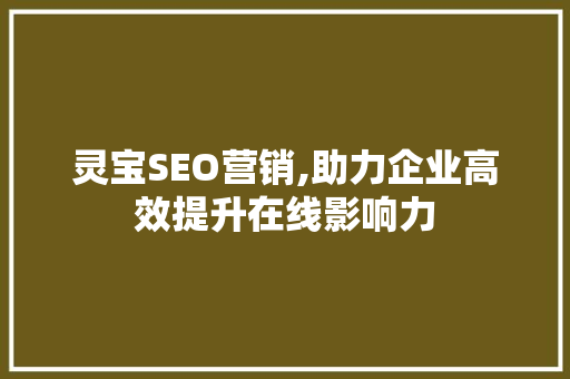 灵宝SEO营销,助力企业高效提升在线影响力