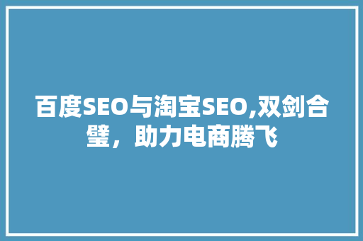 百度SEO与淘宝SEO,双剑合璧，助力电商腾飞