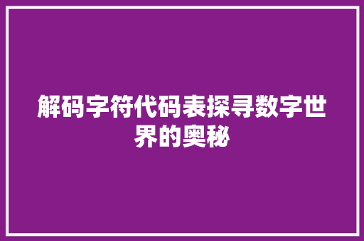 解码字符代码表探寻数字世界的奥秘