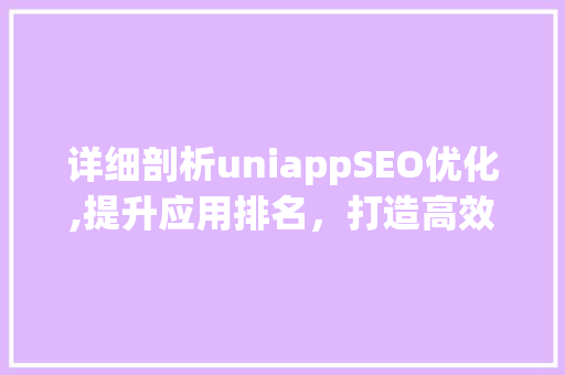 详细剖析uniappSEO优化,提升应用排名，打造高效用户体验