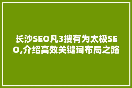 长沙SEO凡3搜有为太极SEO,介绍高效关键词布局之路