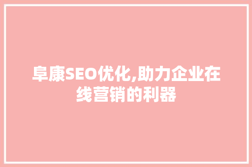 阜康SEO优化,助力企业在线营销的利器