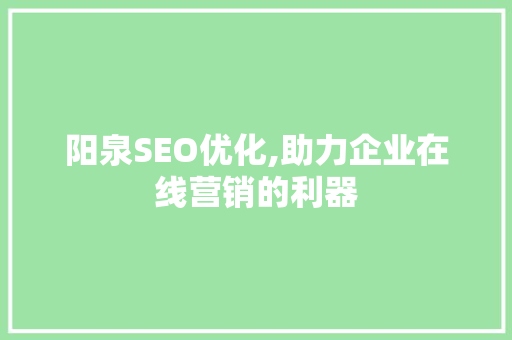 阳泉SEO优化,助力企业在线营销的利器