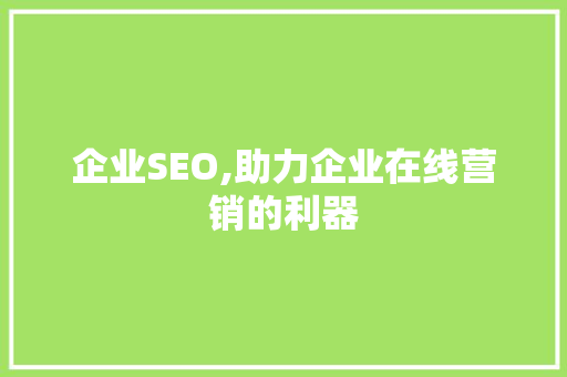 企业SEO,助力企业在线营销的利器