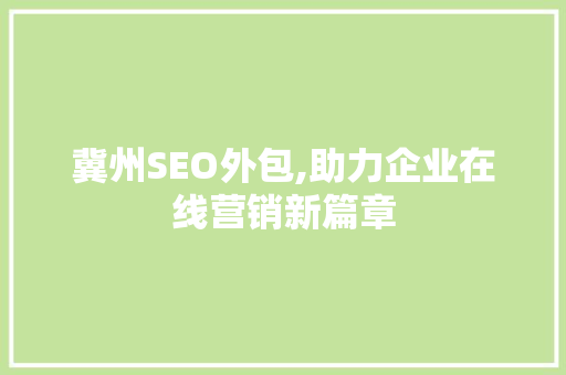 冀州SEO外包,助力企业在线营销新篇章