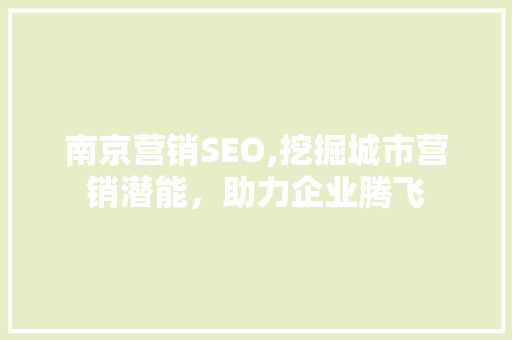南京营销SEO,挖掘城市营销潜能，助力企业腾飞